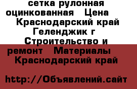 сетка рулонная оцинкованная › Цена ­ 13 - Краснодарский край, Геленджик г. Строительство и ремонт » Материалы   . Краснодарский край